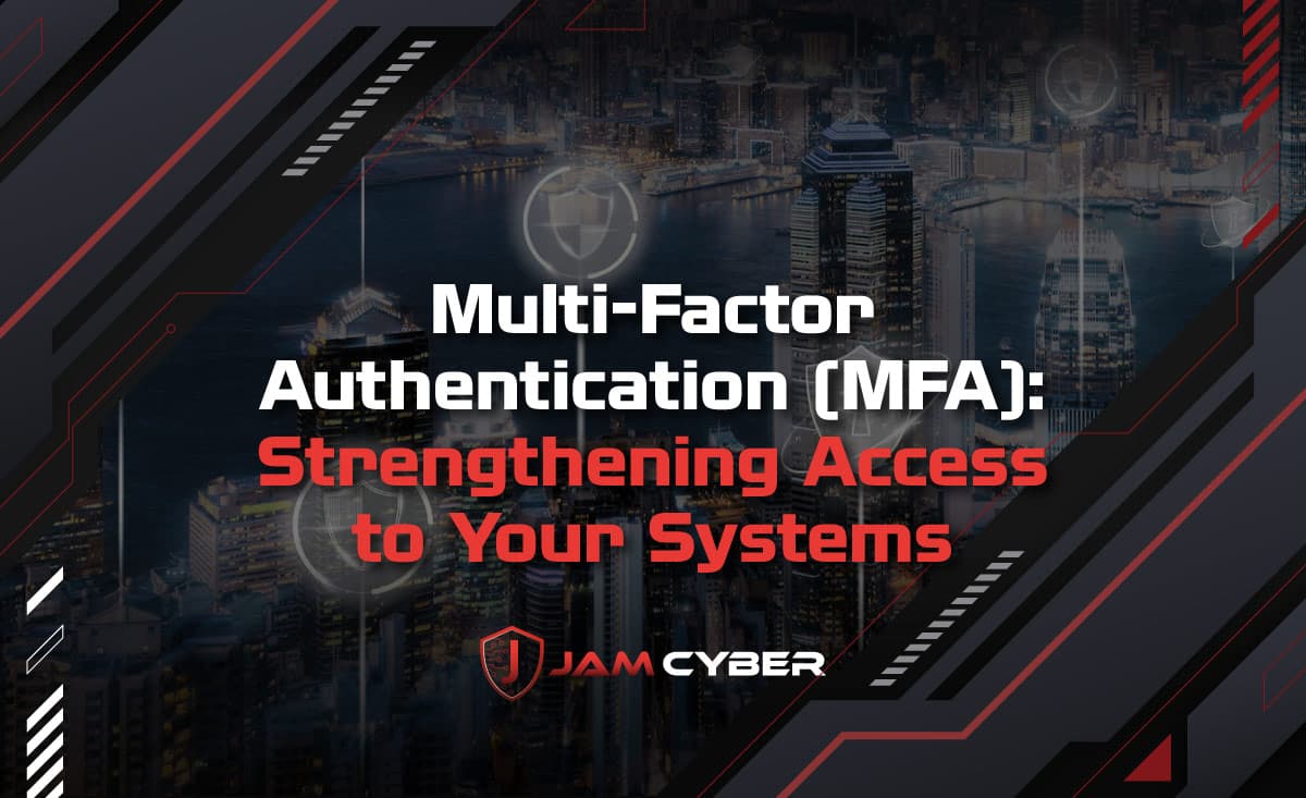 Multi-Factor Authentication (MFA): Strengthening Access to Your Systems